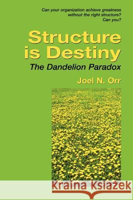 Structure is Destiny: The Dandelion Paradox Joel Orr 9781411606906 Lulu.com