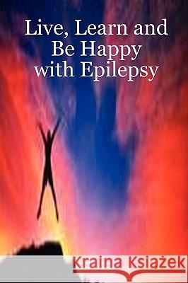 Live Learn, and Be Happy with Epilepsy Stacey Chillemi 9781411630086 Lulu.com