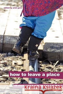 How to Leave a Place Ariel Gore 9781411663053