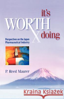 It's Worth Doing: Perspectives on the Japan Pharmaceutical Industry Maurer, P. Reed 9781412035071 Trafford Publishing