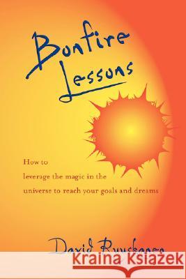 Bonfire Lessons: How to Leverage the Magic in the Universe to Reach Your Goals and Dreams Ruuskanen, David 9781412041041 Trafford Publishing