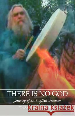 There Is No God: Journey of an English Shaman Michael, Grandfather 9781412056014 Trafford Publishing