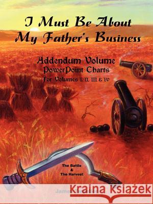 I Must Be about My Father's Business - Addendum Volume PowerPoint Charts for Volumes I, II, III & IV. Twentier, James A. 9781412056816