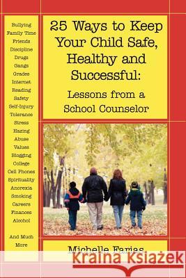 25 Ways to Keep Your Child Safe, Healthy and Successful: Lessons from a School Counselor Farias, Michelle 9781412060974 Trafford Publishing