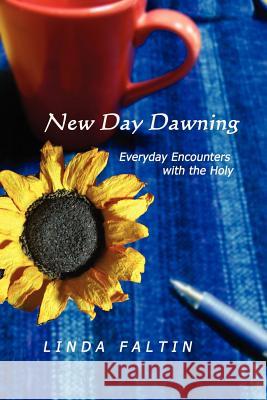 New Day Dawning: Everyday Encounters with the Holy Faltin, Linda 9781412091701 Trafford Publishing