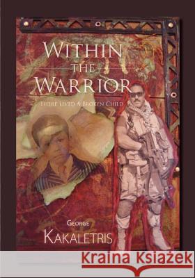 Within the Warrior: There Lived a Broken Child Kakaletris, George 9781412093835 Trafford Publishing