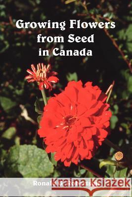 Growing Flowers from Seed in Canada Ronald G. Robertson 9781412094061 Trafford Publishing