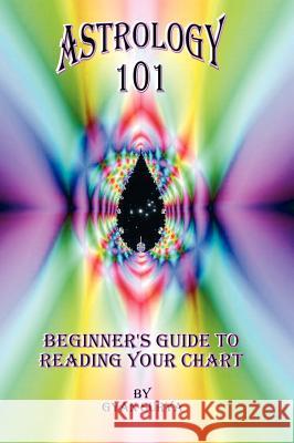 Astrology 101: Beginner's Guide to Reading Your Chart Gyan Surya 9781412201384 Trafford Publishing