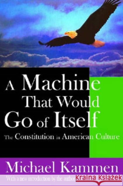 A Machine That Would Go of Itself: The Constitution in American Culture Kammen, Michael 9781412805834 Transaction Publishers