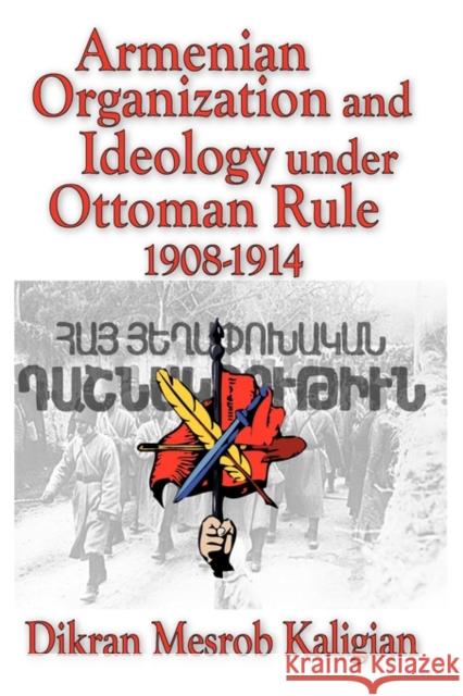 Armenian Organization and Ideology Under Ottoman Rule : 1908-1914 Dikran Kaligian 9781412807753 Transaction Publishers