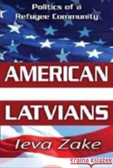 American Latvians: Politics of a Refugee Community Zake, Ieva 9781412814515 Transaction Publishers
