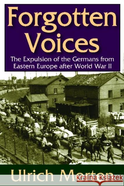 Forgotten Voices : The Expulsion of the Germans from Eastern Europe After World War II Ulrich Merten 9781412843027 0