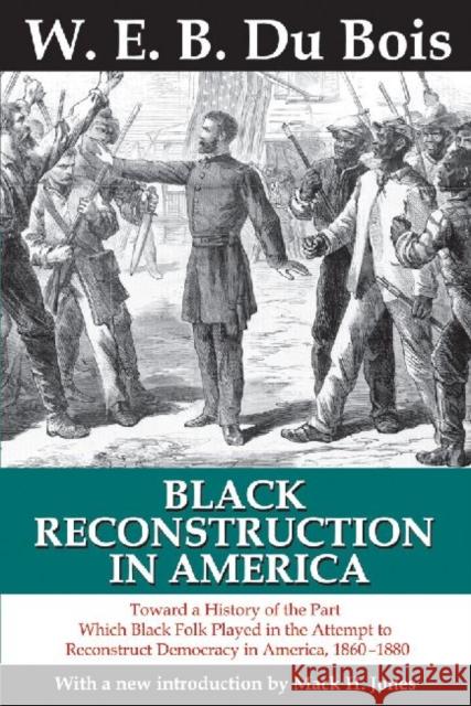 Black Reconstruction in America: Toward a History of the Part Which Black Folk Played in the Attempt to Reconstruct Democracy in America, 1860-1880 Du Bois, W. E. B. 9781412846202 0