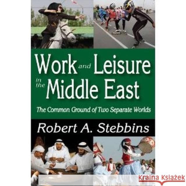 Work and Leisure in the Middle East: The Common Ground of Two Separate Worlds Stebbins, Robert A. 9781412849470