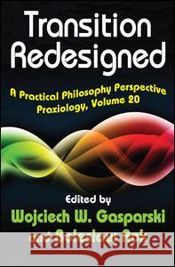 Transition Redesigned: A Practical Philosophy Perspective Praxiology, Volume 20 Gasparski, Wojciech W. 9781412849685