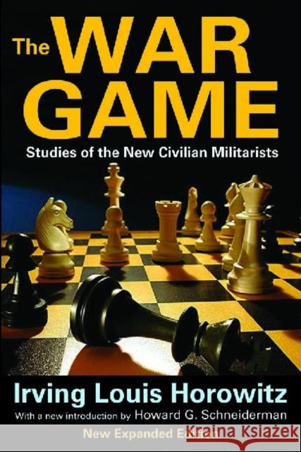 The War Game: Studies of the New Civilian Militarists Horowitz, Irving 9781412851817