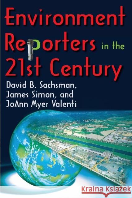 Environment Reporters in the 21st Century James Simon JoAnn Myer Valenti David B. Sachsman 9781412854047 Transaction Publishers