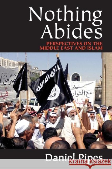 Nothing Abides: Perspectives on the Middle East and Islam Daniel Pipes 9781412856836 Transaction Publishers