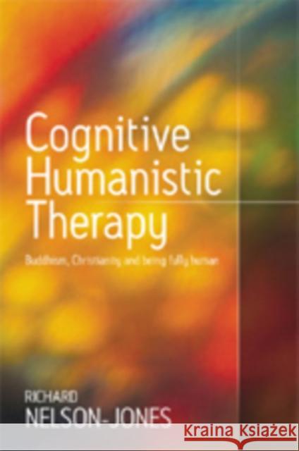 Cognitive Humanistic Therapy: Buddhism, Christianity and Being Fully Human Nelson-Jones, Richard 9781412900751 0