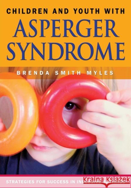 Children and Youth with Asperger Syndrome: Strategies for Success in Inclusive Settings Smith Myles, Brenda 9781412904988 Corwin Press