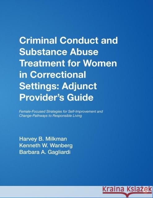Criminal Conduct and Substance Abuse Treatment for Women in Correctional Settings: Adjunct Provider′s Guide: Female-Focused Strategies for Self- Milkman, Harvey B. 9781412905930 Sage Publications
