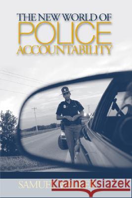 The New World of Police Accountability Samuel Walker 9781412909433 Sage Publications