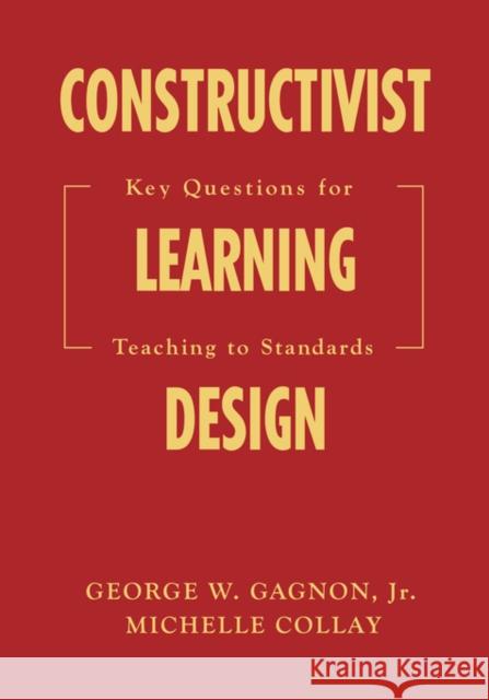 Constructivist Learning Design: Key Questions for Teaching to Standards Gagnon, George W. 9781412909556 Corwin Press