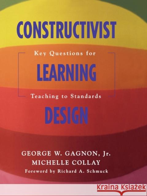 Constructivist Learning Design: Key Questions for Teaching to Standards Gagnon, George W. 9781412909563 Corwin Press