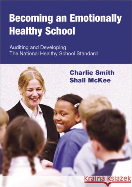 Becoming an Emotionally Healthy School: Auditing and Developing the National Healthy School Standard for 5 to 11 Year Olds [With CDROM] Smith, Charlie 9781412911870