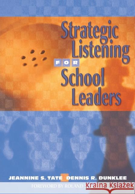 Strategic Listening for School Leaders Jeannine Tate Dennis R. Dunklee Roland S. Barth 9781412913317