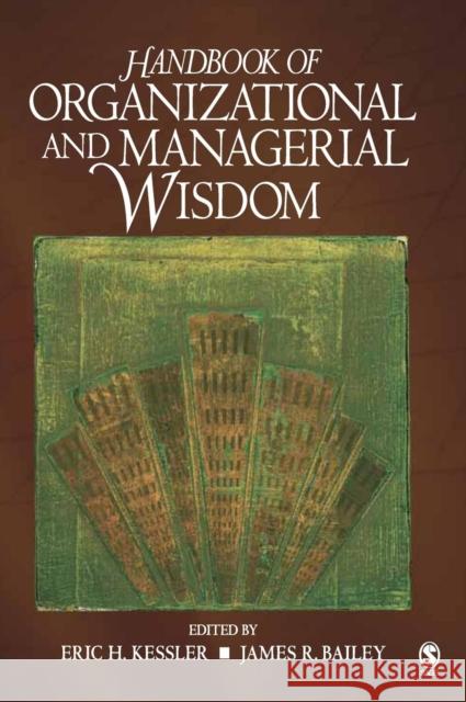Handbook of Organizational and Managerial Wisdom Eric H. Kessler James R. Bailey Karl E. Weick 9781412915618