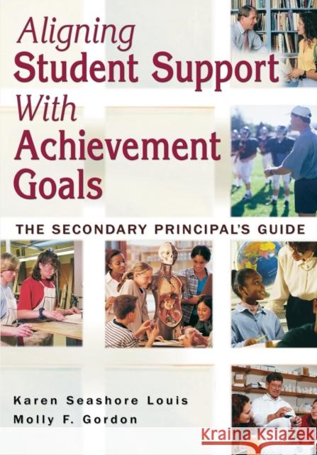 Aligning Student Support with Achievement Goals: The Secondary Principal′s Guide Louis, Karen Seashore 9781412916608