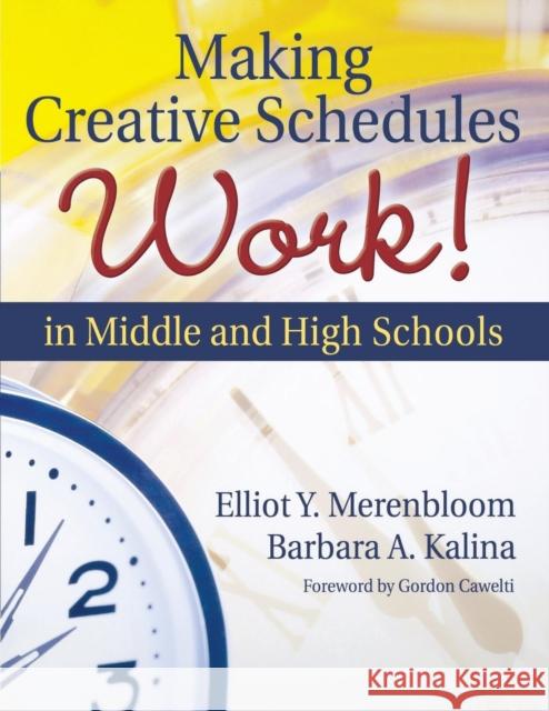 Making Creative Schedules Work in Middle and High Schools Elliot Y. Merenbloom Barbara A. Kalina Gordon Cawelti 9781412924252 Corwin Press
