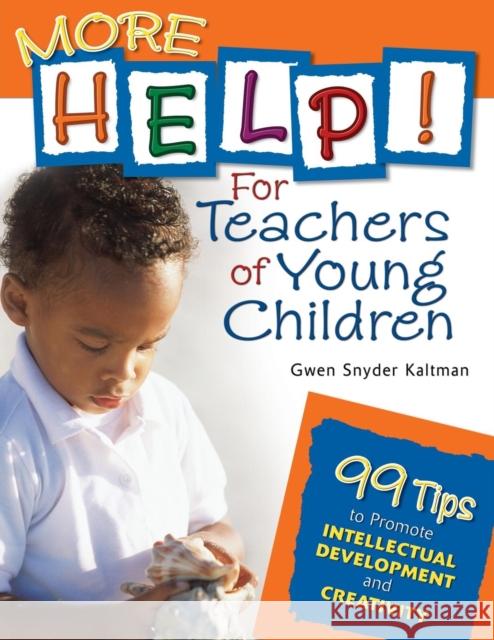 More Help! for Teachers of Young Children: 99 Tips to Promote Intellectual Development and Creativity Kaltman, Gwendolyn S. 9781412924450 Corwin Press