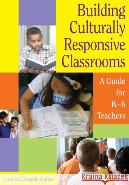 Building Culturally Responsive Classrooms: A Guide for K-6 Teachers Delgado Gaitan, Concha 9781412926195 Corwin Press