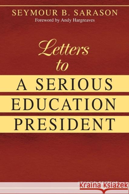 Letters to a Serious Education President Seymour B. Sarason Andy Hargreaves 9781412926508