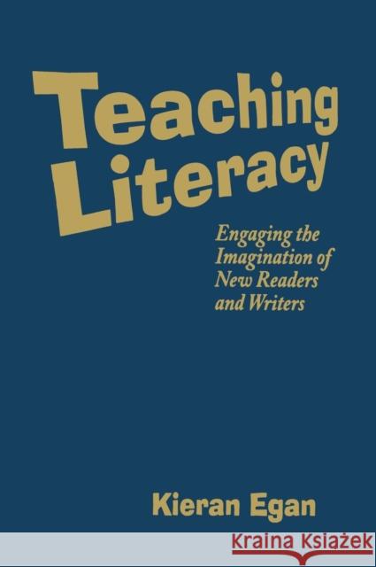 Teaching Literacy: Engaging the Imagination of New Readers and Writers Egan, Kieran 9781412927871