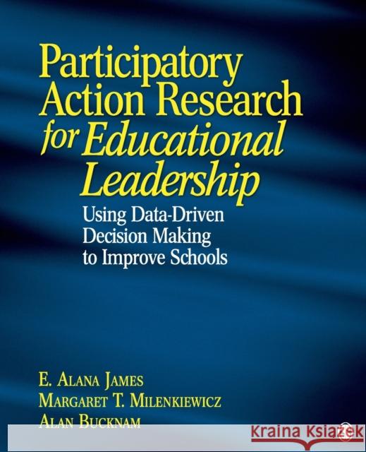 Participatory Action Research for Educational Leadership: Using Data-Driven Decision Making to Improve Schools James, E. Alana 9781412937771 0