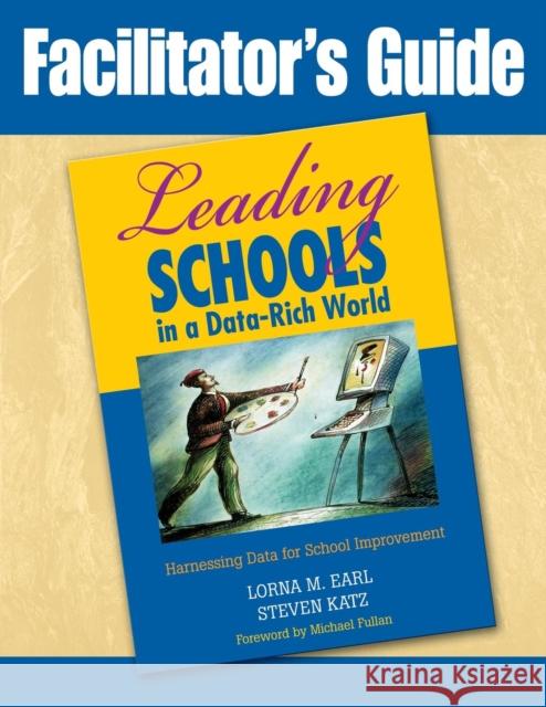 Facilitator′s Guide to Leading Schools in a Data-Rich World: Harnessing Data for School Improvement Earl, Lorna M. 9781412955126 Corwin Press