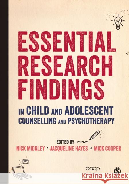 Essential Research Findings in Child and Adolescent Counselling and Psychotherapy Nick Midgley Jacqueline Hayes Hayes Mick Cooper 9781412962490