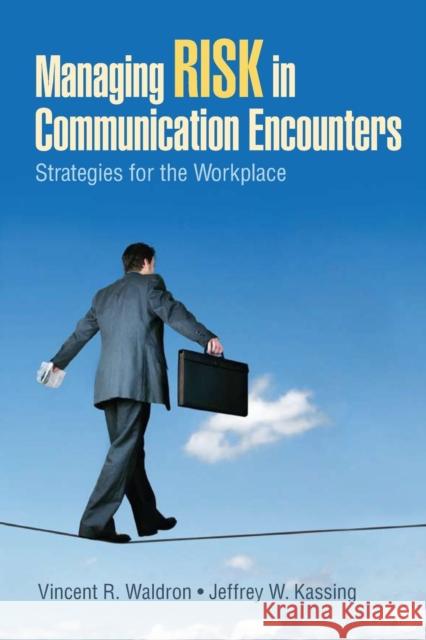 Managing Risk in Communication Encounters: Strategies for the Workplace Waldron, Vincent R. 9781412966672 Sage Publications (CA)