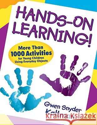 Hands-On Learning!: More Than 1000 Activities for Young Children Using Everyday Objects Gwen Snyder Kaltman 9781412970952 Corwin Press