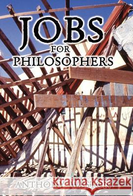 Jobs for Philosophers Anthony Weston 9781413440102 Xlibris Corporation