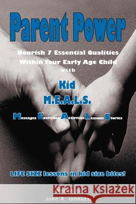 Parent Power: Nourish 7 Essential Qualities Within Your Early Age Child with Kid M.E.A.L.S. Iannuzzi, John 9781413440447 Borders Personal Publishing
