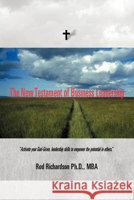 The New Testament of Business Leadership Rod Richardson 9781414007007 Authorhouse
