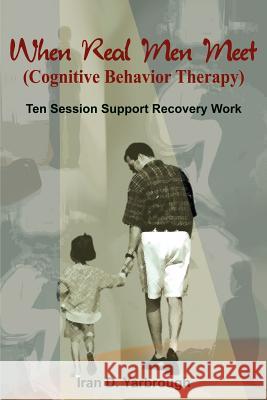When Real Men Meet (Cognitive Behavior Therapy): Ten Session Support Recovery Work Yarbrough, Iran D. 9781414026596 Authorhouse