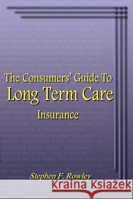 The Consumers' Guide To Long Term Care Insurance Rowley, Stephen F. 9781414038674 Authorhouse