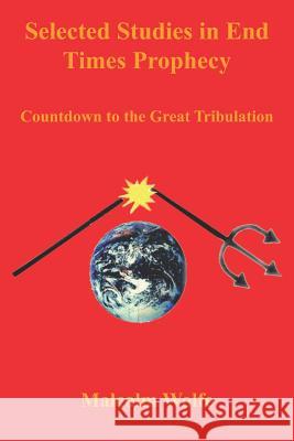 Selected Studies in End Times Prophecy: Countdown to the Great Tribulation Wolfe, Malcolm 9781414057729 Authorhouse