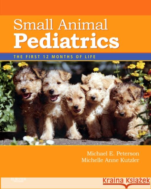 Small Animal Pediatrics: The First 12 Months of Life Peterson, Michael E. 9781416048893 W.B. Saunders Company