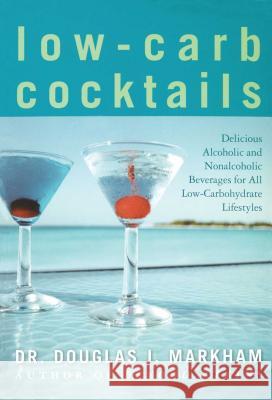 Low-Carb Cocktails: Delicious Alcoholic and Nonalcoholic Beverages for All Low-Carbohydrate Lifestyles Douglas J. Markham 9781416503873 Pocket Books